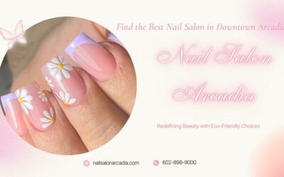 How to Find the Best Nail Salon in Downtown Arcadia